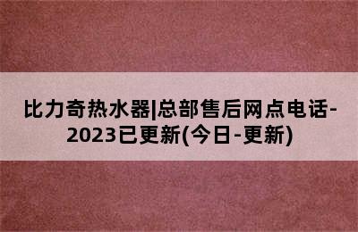 比力奇热水器|总部售后网点电话-2023已更新(今日-更新)